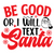Be good or i will text santa-01 Poster Made to Order Canvas Print A0 A1 A2 A3 A4