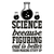 science because figuring things out is better than making stuff up-01 (2) Poster