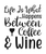 Life Is What Happens Between Coffee and Wine-01 Poster Canvas Movie Film Print A
