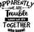 Apparently Were Trouble When We Are Together Who Knew (2) Poster Canvas Movie Fi