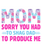 Mom Sorry You Had To Shag Dad To Produce Me Poster Canvas Movie Film Print A0 A1