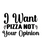 I Want Pizza Not Your Opinion-01 (4) Poster Canvas Movie Film Print A0 A1 A2 A3