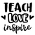 teach love inspire (11) Poster Canvas Movie Film Print A0 A1 A2 A3 A4 A5 A6 Art