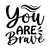 You Are Brave-01 Poster Canvas Movie Film Print A0 A1 A2 A3 A4 A5 A6 Art Wall De