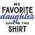 My-favorite-daughter-gave-me-this-shirt Poster Canvas Movie Film Print A0 A1 A2