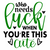 Who Needs Luck when You're This Cute-01 Poster Canvas Movie Film Print A0 A1 A2