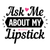 Ask Me About My Lipstick=2-01 Fun Gift Poster Canvas Print A0 A1 A2 A3 A4 A5 A6