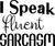 I Speak Fluent Sarcasm (4) Poster Text for you Canvas Print A0 A1 A2 A3 A4 A5 A6