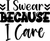 I Swear Because I Care (2) Poster Text for you Canvas Print A0 A1 A2 A3 A4 A5 A6