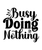 Busy Doing Nothing-01 (8) Poster Canvas Movie Film Print A0 A1 A2 A3 A4 A5 A6 Ar