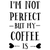 I-Am-Not-Perfect-But-My-Coffee-Is Funny Poster Creative Canvas Print A0 A1 A2 A3