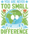 16-You-Are-Never-Too-Small-To-Make-A-Difference Poster Canvas Movie Film Print A
