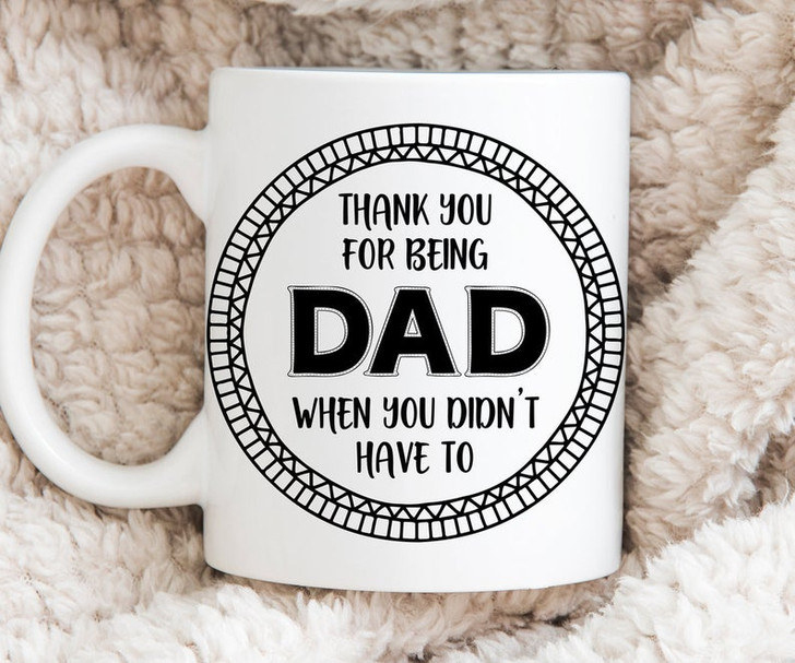 Gift For Stepdad Bonus Dad Thank You For Being Dad When You Didn't Have To Coffee Mug