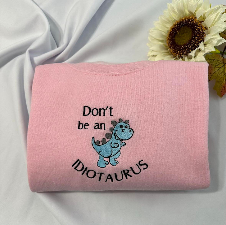 Funny Embroidery Sweatshirt and Hoodie, Don't Be An Idiottaurus