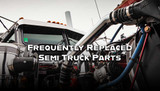 What are the Most Frequently Replaced Semi Truck Parts?