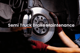Semi Truck Brake System Maintenance Guide