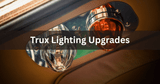 7 Best Trux Accessories LED Lighting Upgrades to Customize Your Rig