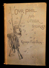 OUR PHIL, & OTHER STORIES, by K.F. Dana - 1888 [1st Ed] anthology