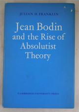 JEAN BODIN AND THE RISE OF ABSOLUTIST THEORY, by Julian Franklin - 1973