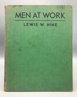 MEN AT WORK: PHOTOGRAPHIC STUDIES OF MODERN MEN AND MACHINES, by Lewis W. Hine - 1932 [First Edition]