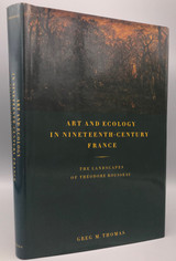 ART AND ECOLOGY IN NINETEENTH-CENTURY FRANCE, by Greg M. Thomas - 2000 [1st ed., DJ]