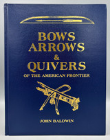 BOWS ARROWS & QUIVERS OF THE AMERICAN FRONTIER, by John Baldwin - 1999 [Signed, Numbered, 1st printing]