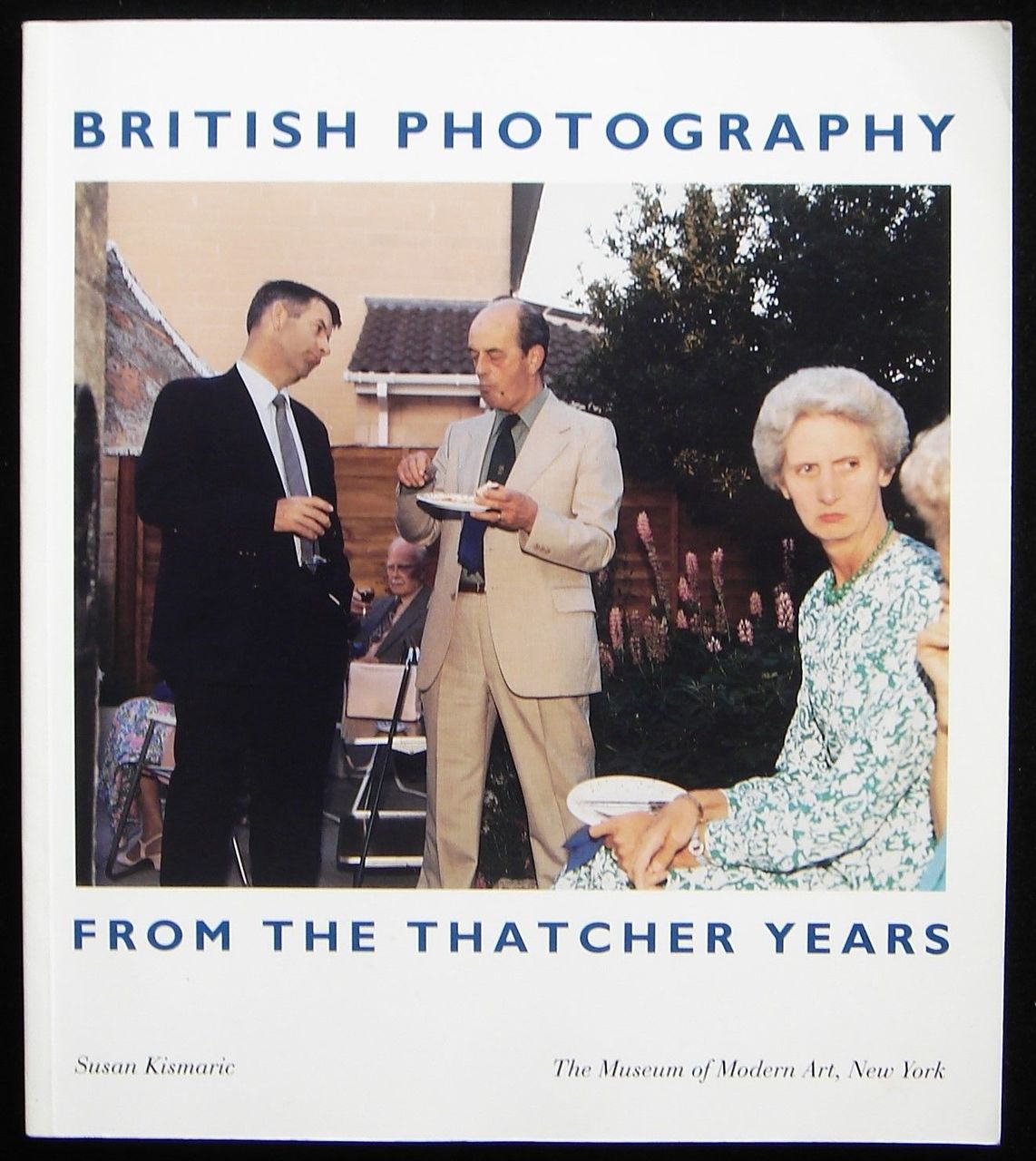 BRITISH PHOTOGRAPHY FROM THE THATCHER YEARS, by Susan Kismaric 1990 MoMA Calalog