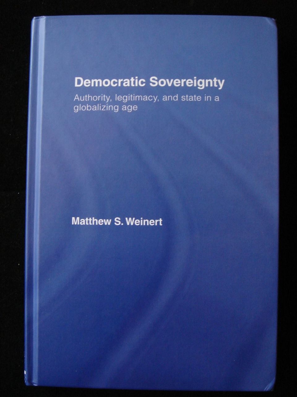 DEMOCRATIC SOVEREIGNTY Matthew S Weinert 2007 [1st Ed] Global Democracy HB Fine