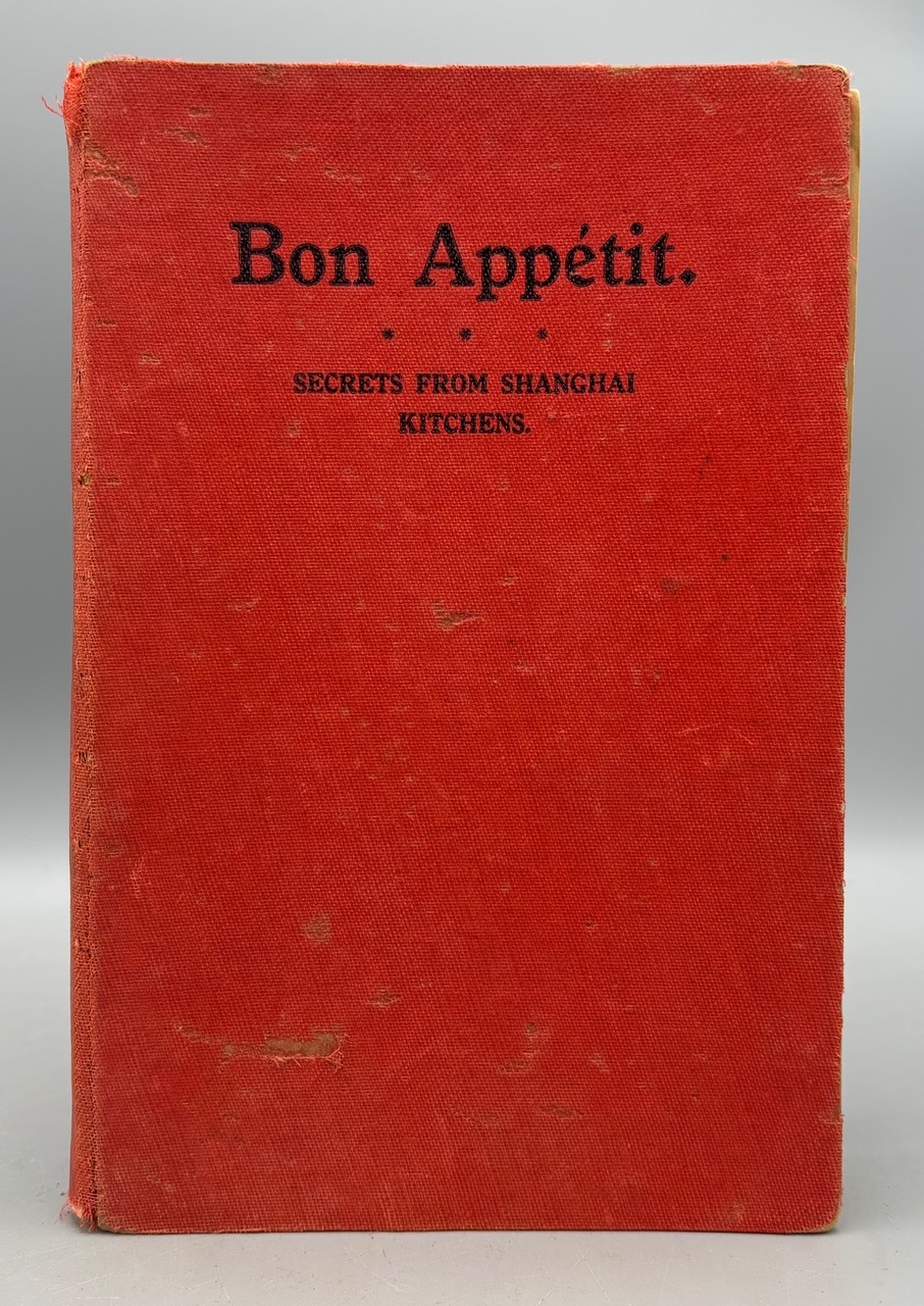 BON APPÉTIT: SECRETS FROM SHANGHAI KITCHENS, by Laura G. Maze and Dorothy Bowden - 1940 [Cookbook]