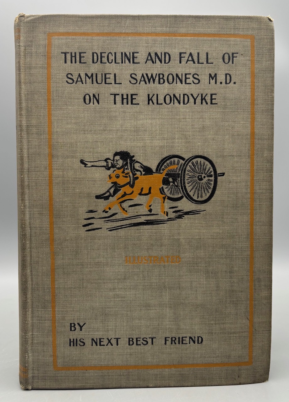 THE DECLINE AND FALL OF SAMUEL SAWBONES, M.D., ON THE KLONDIKE, by His Next Best Friend [J.J. Leisher] - 1900 [1st Ed.]