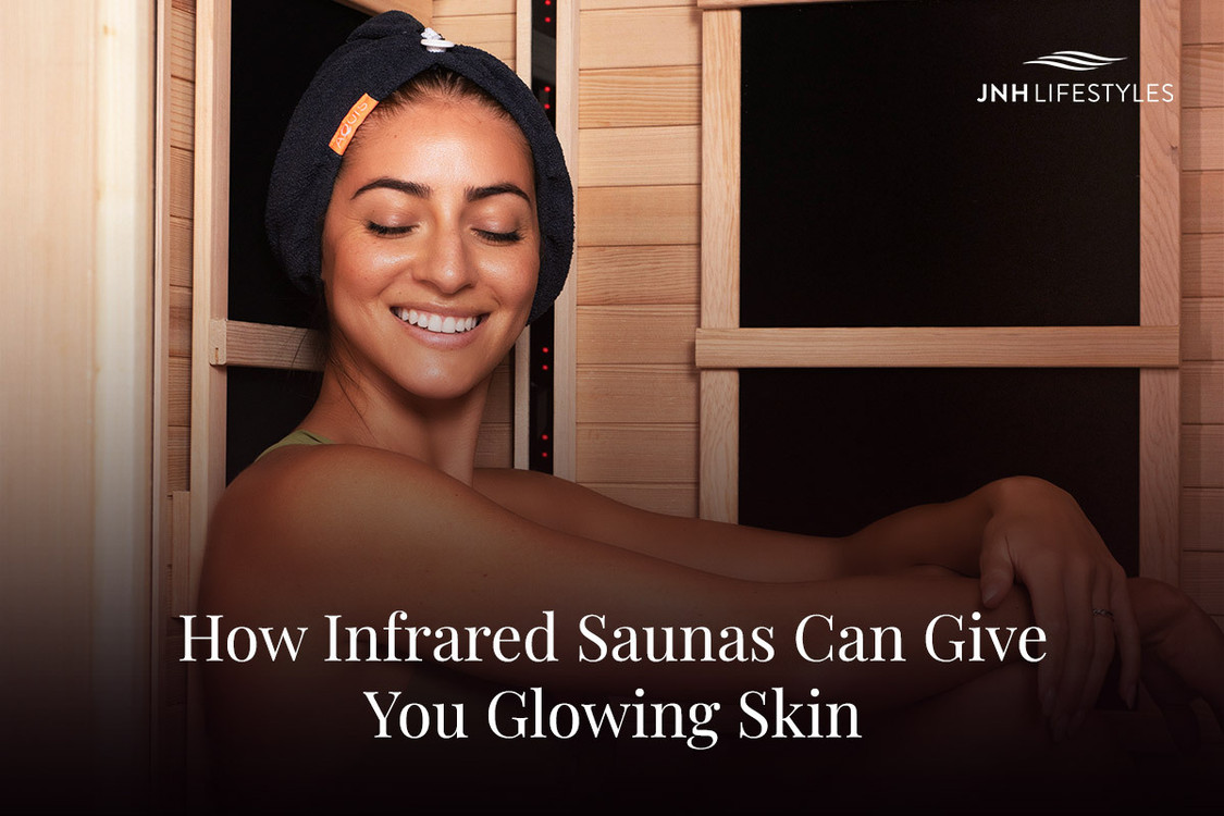 How Infrared Saunas Can Give You Glowing Skin How Infrared Saunas Can Give You Glowing Skin