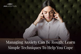 Managing Anxiety Can Be Rough: Learn Simple Techniques To Help You Cope Managing Anxiety Can Be Rough: Learn Simple Techniques To Help You Cope