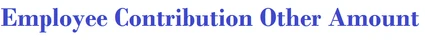 Employee Contribution Other Amount. Enter dollar amount between the two arrows under the Quantity field without a decimal point (example [2500 = $25.00]).