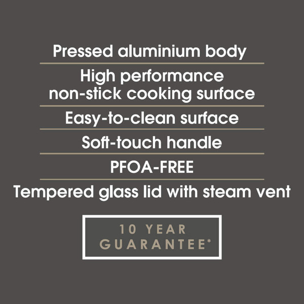 Cookware features: non-stick, PFOA-free, soft-touch handle, tempered glass lid, 10 year guarantee