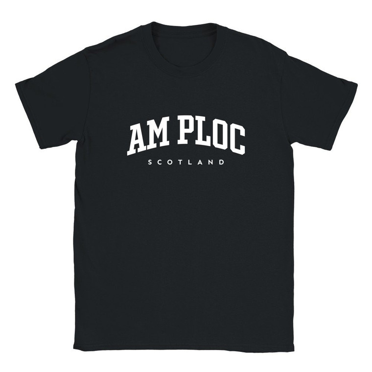 Am Ploc T Shirt which features white text centered on the chest which says the Village name Am Ploc in varsity style arched writing with Scotland printed underneath.