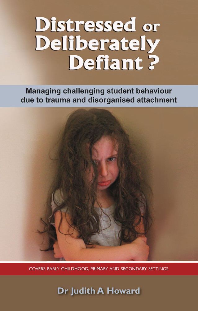 Distressed or Deliberately Defiant? Managing Challenging Student Behaviour due to Trauma and Disorganised Attachment