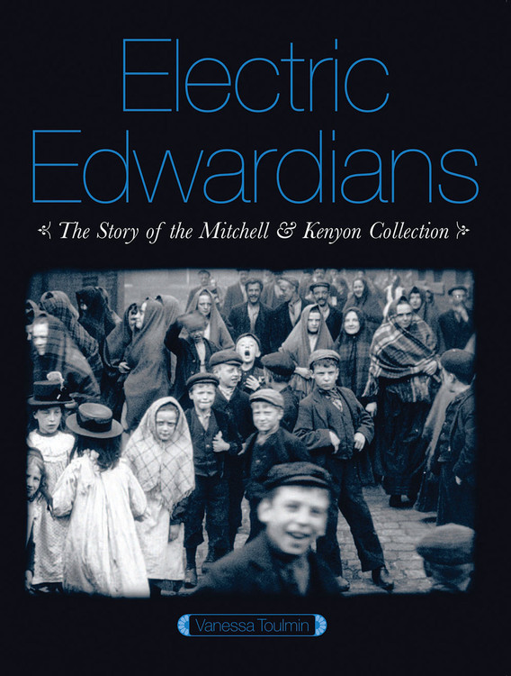 Electric Edwardians: The Story of the Mitchell & Kenyon Collection