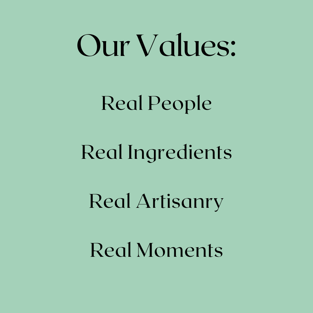 Our Values: Real People, Real Ingredients, Real Artisanry, Real Moments