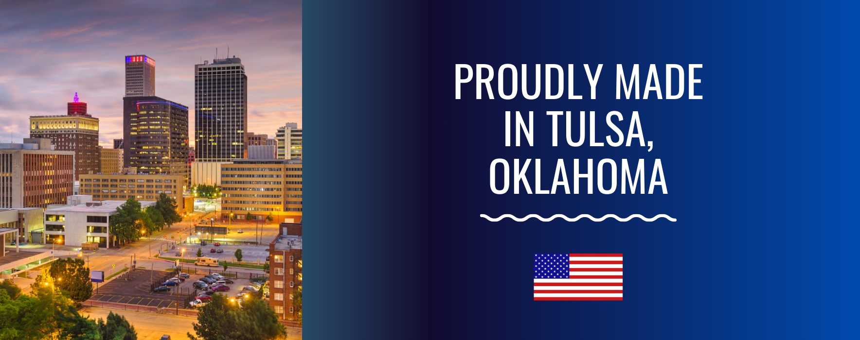 Proudly made in Tulsa, Oklahoma