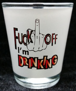 Funny Shot Glass "Fuck Off I'm DRINKING" 2 oz Funny Shot Glass "Fuck Off I'm DRINKING" 2 oz