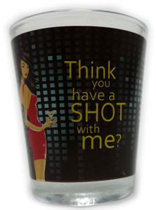 Funny Shot Glass "Think you have a SHOT with me?" 2 oz Funny Shot Glass "Think you have a SHOT with me?" 2 oz