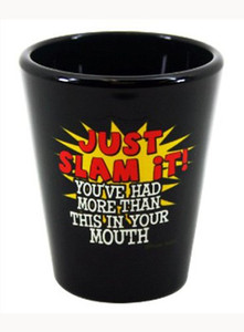 Black Shot glass "Just Slam it! You've had more than this in your Mouth" 2 oz