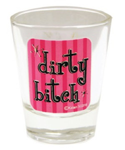 Shot glass "dirty bitch" 2 oz Shot glass "dirty bitch" 2 oz