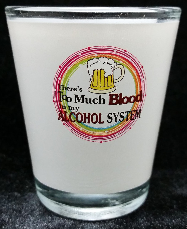 Funny Shot Glass "THERE'S TOO MUCH BLOOD IS MY ALCOHOL SYSTEM" 2 oz