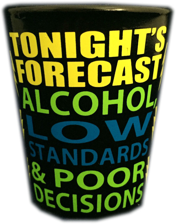 Funny Shot Glass "TONIGHT'S FORECAST ALCOHOL, LOW STANDARDS & POOR DECISIONS" 2 oz
