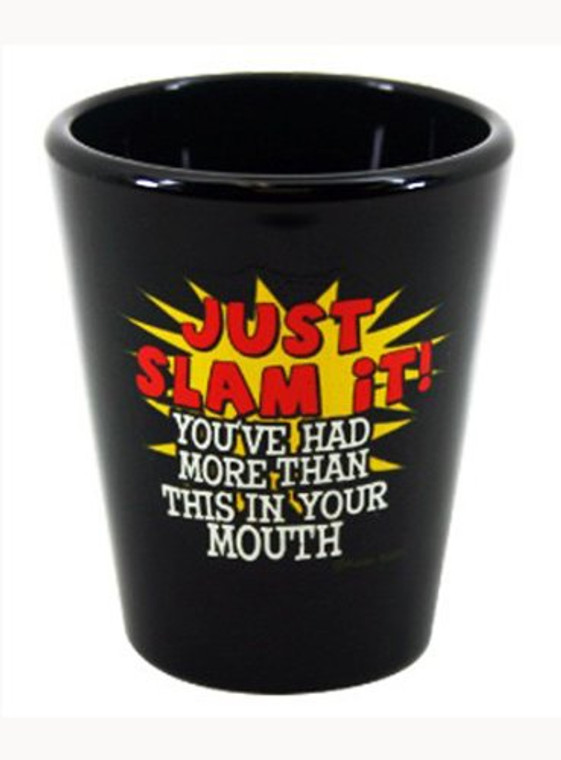 Black Shot glass "Just Slam it! You've had more than this in your Mouth" 2 oz
