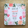 When I am afraid I put my trust in you. Psalm 56:3 floral coaster for sisters