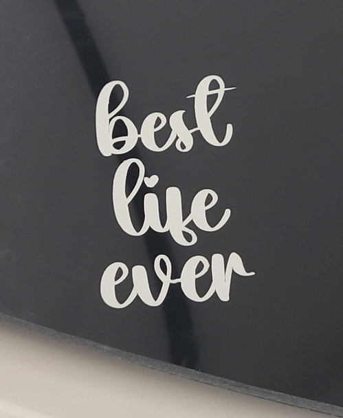 Best life ever white vinyl decal for car window