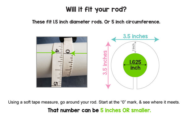 Fit's 1.5" diameter rods or 5" circumference.