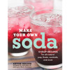 MAKE YOUR OWN SODA BY ANTON NOCITO & LYNN MARIE HULSMAN